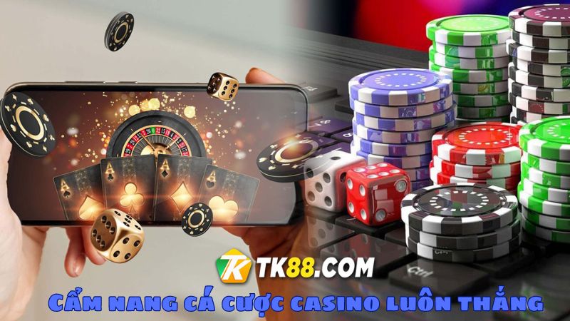 Bật mí cẩm nang cá cược casino ăn thưởng dễ dàng tại TK88